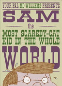 Your_pal_Mo_Willems_presents_Sam__the_Most_Scaredy-Cat_Kid_in_the_Whole_World